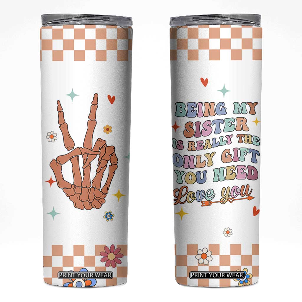 Sister Gift Skinny Tumbler Being My Sister Is The Only Gift You Need Sarcastic Groovy Flowers TB10 White Print Your Wear