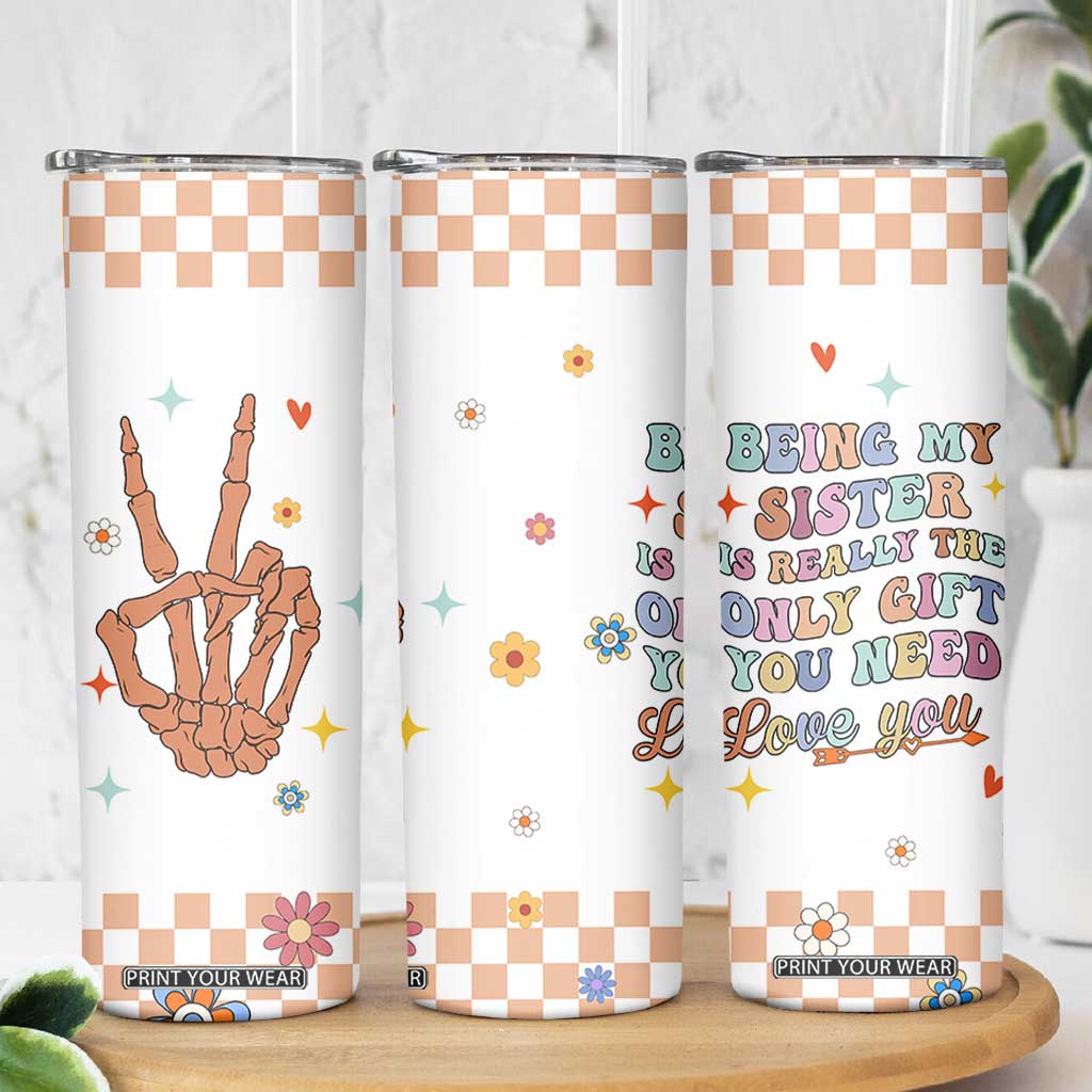 Sister Gift Skinny Tumbler Being My Sister Is The Only Gift You Need Sarcastic Groovy Flowers TB10 Print Your Wear