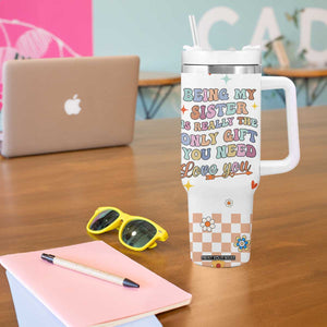 Sister Gift Tumbler With Handle Being My Sister Is The Only Gift You Need Sarcastic Groovy Flowers TB10 Print Your Wear