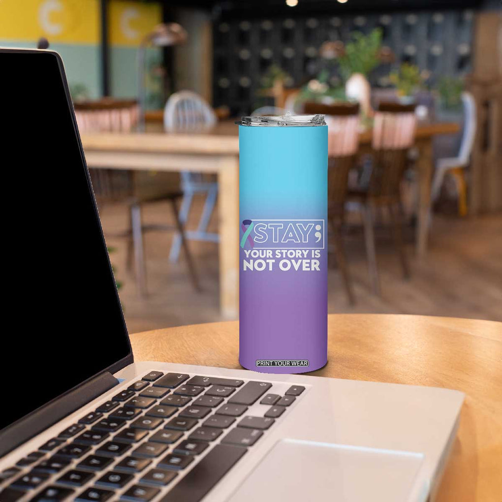 Suicide Prevention Awareness Skinny Tumbler Teal Purple Ribbon Semicolon Stay Your Story Is Not Over TB10 Print Your Wear