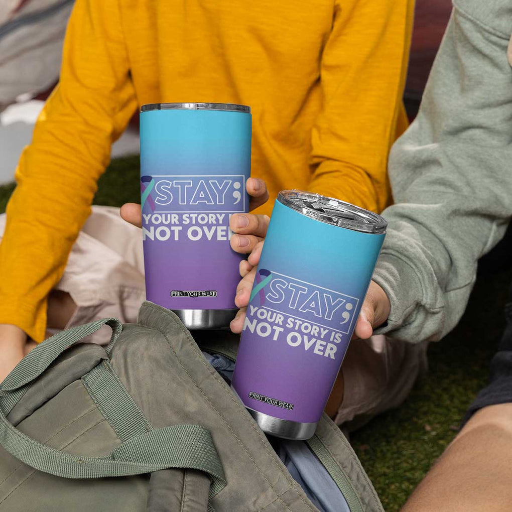 Suicide Prevention Awareness Tumbler Cup Teal Purple Ribbon Semicolon Stay Your Story Is Not Over TB10 Print Your Wear
