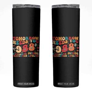 Suicide Prevention Awareness Skinny Tumbler Tomorrow Needs You 988 Therapist Psychologist TB10 Black Print Your Wear