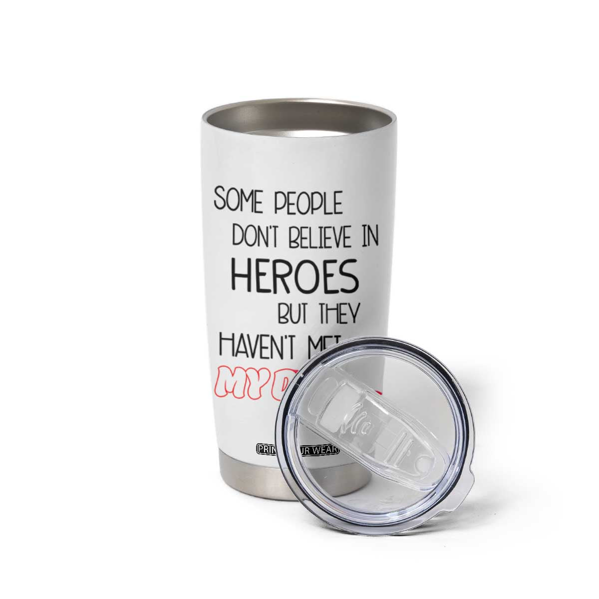Funny Gifts For Dad Tumbler Cup Some People Don't Believe in Heroes But They Haven't Met My Dad TB10 Print Your Wear