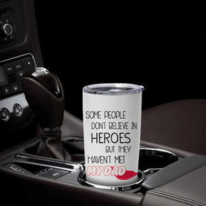Funny Gifts For Dad Tumbler Cup Some People Don't Believe in Heroes But They Haven't Met My Dad TB10 Print Your Wear