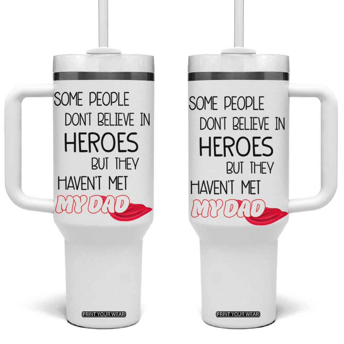 Funny Gifts For Dad Tumbler With Handle Some People Don't Believe in Heroes But They Haven't Met My Dad TB10 One Size: 40 oz White Print Your Wear