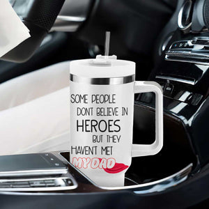 Funny Gifts For Dad Tumbler With Handle Some People Don't Believe in Heroes But They Haven't Met My Dad TB10 Print Your Wear