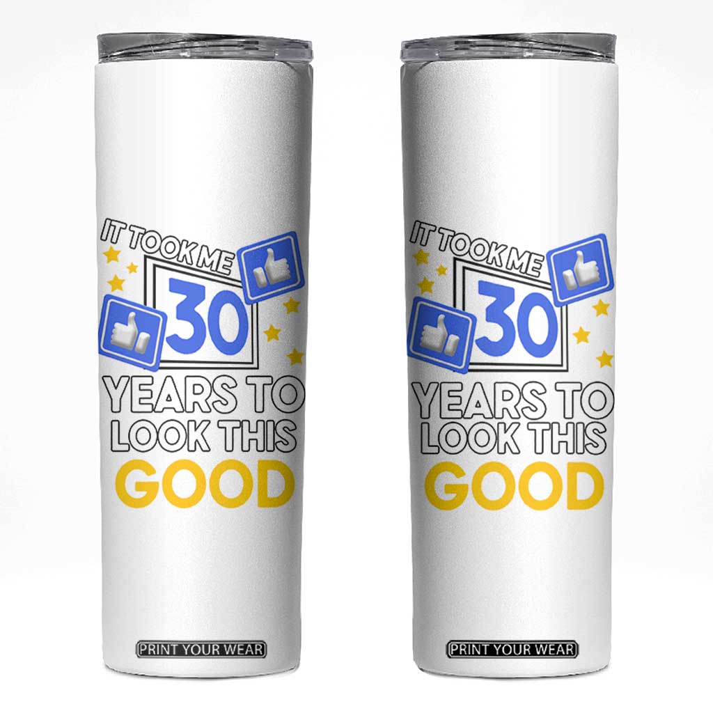 Funny 30th Birthday Skinny Tumbler It Took Me 30 Years To Look This Good Bday Gift TB10 White Print Your Wear
