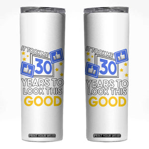 Funny 30th Birthday Skinny Tumbler It Took Me 30 Years To Look This Good Bday Gift TB10 White Print Your Wear