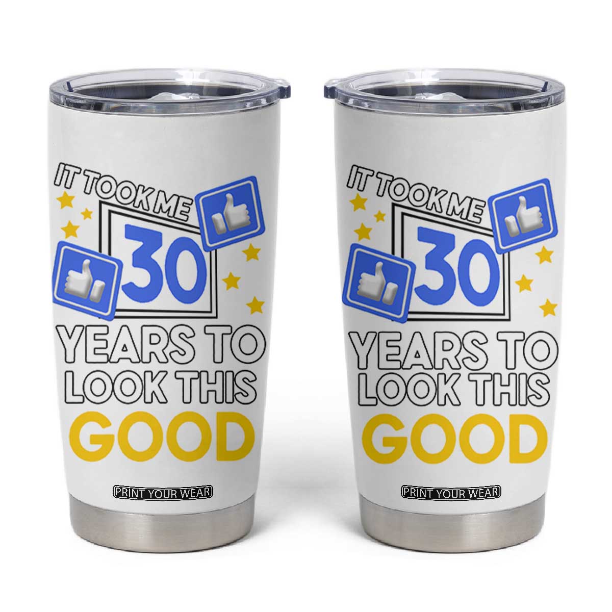 Funny 30th Birthday Tumbler Cup It Took Me 30 Years To Look This Good Bday Gift TB10 White Print Your Wear