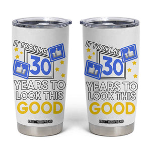 Funny 30th Birthday Tumbler Cup It Took Me 30 Years To Look This Good Bday Gift TB10 White Print Your Wear