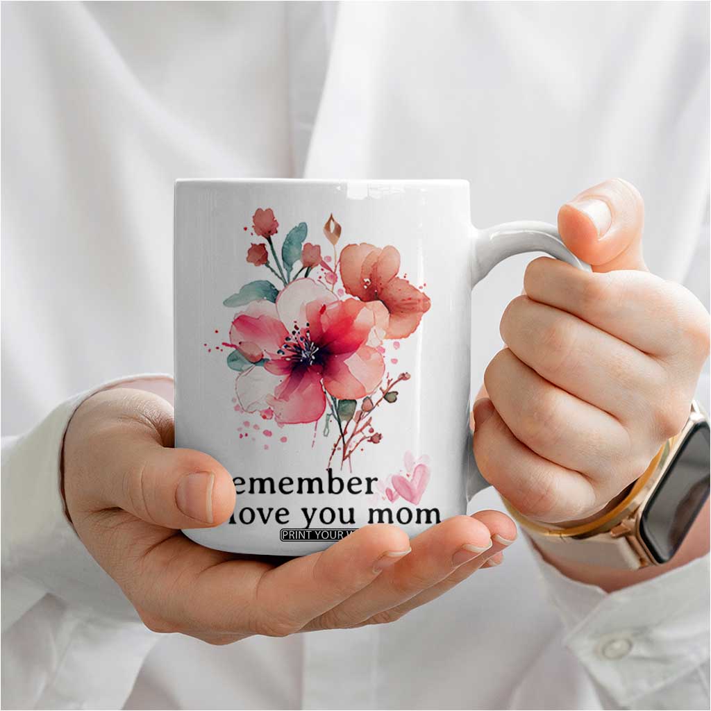 Gift For Mom Coffee Mug Remember I Love You Mom Flower Mothers Day Gift TB10 Print Your Wear