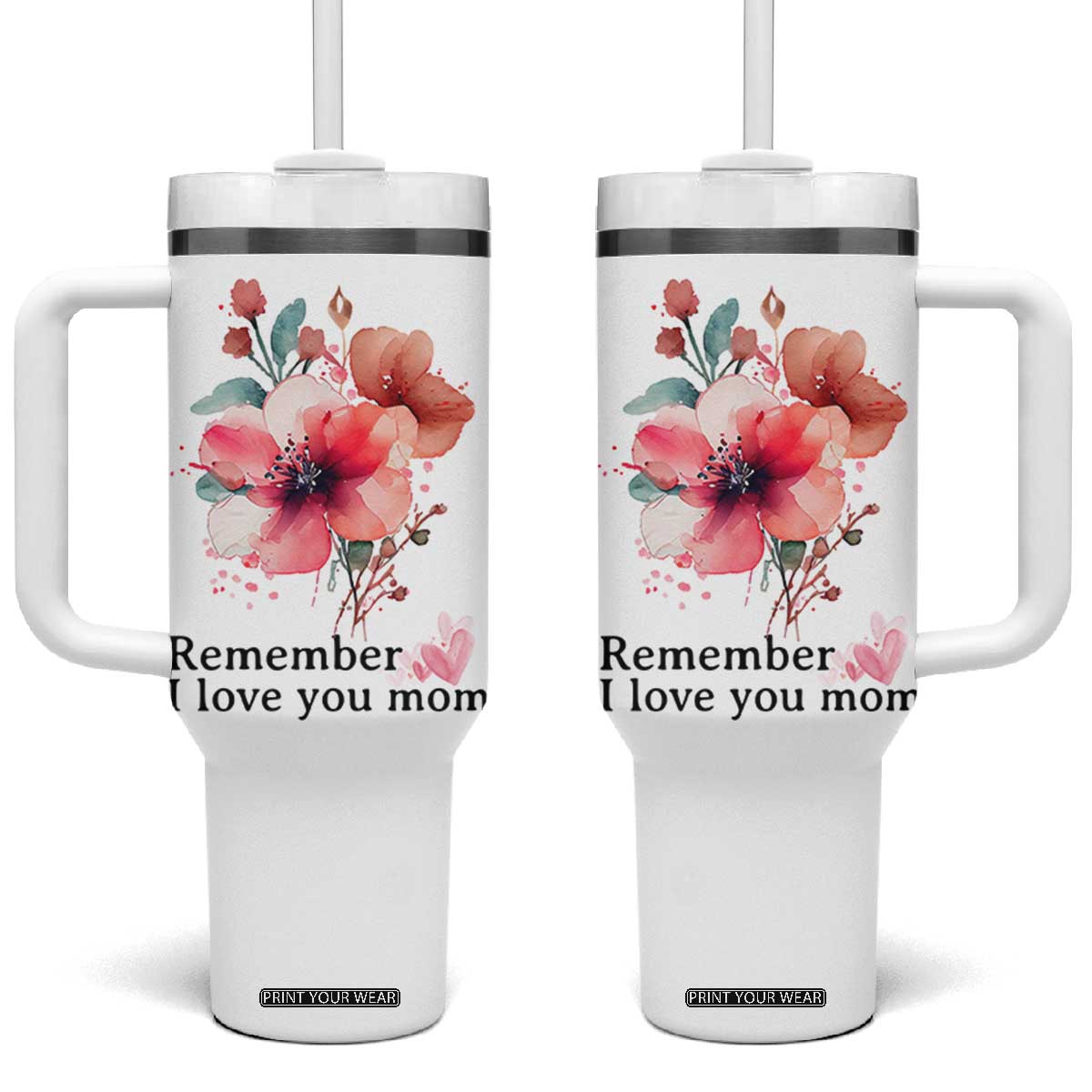 Gift For Mom Tumbler With Handle Remember I Love You Mom Flower Mothers Day Gift TB10 One Size: 40 oz White Print Your Wear