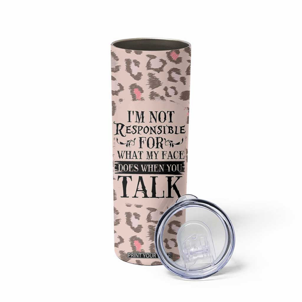 Funny Sarcasm Skinny Tumbler I'm Not Responsible For What My Face Does When You Talk Leopard TB10 Print Your Wear