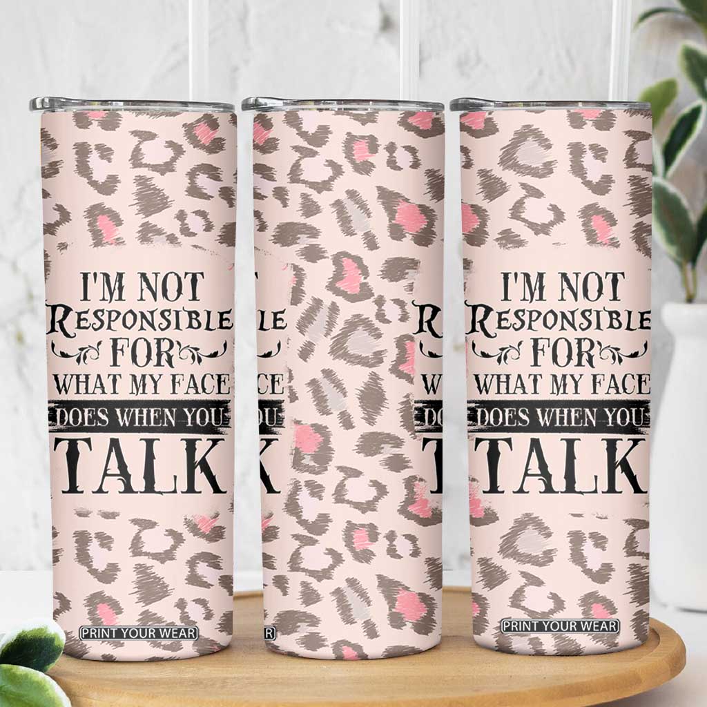 Funny Sarcasm Skinny Tumbler I'm Not Responsible For What My Face Does When You Talk Leopard TB10 Print Your Wear