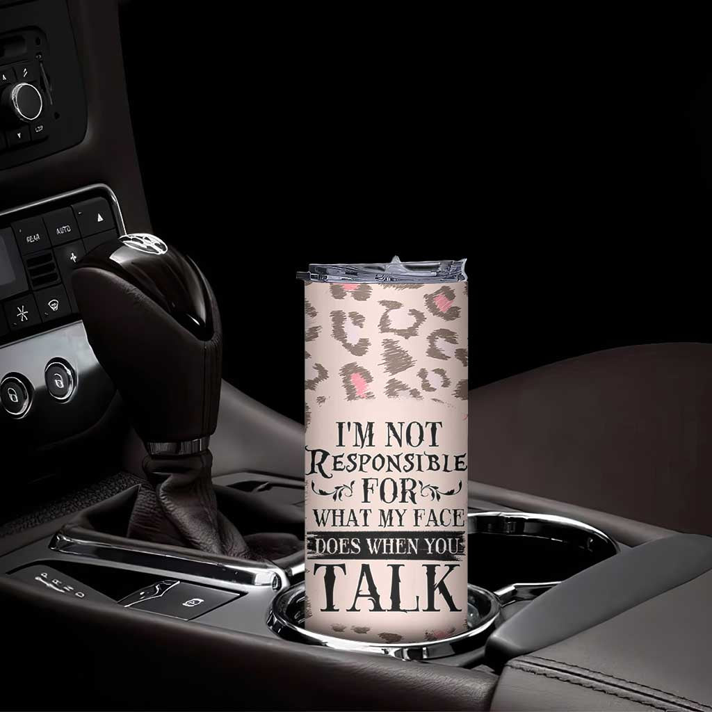 Funny Sarcasm Skinny Tumbler I'm Not Responsible For What My Face Does When You Talk Leopard TB10 Print Your Wear