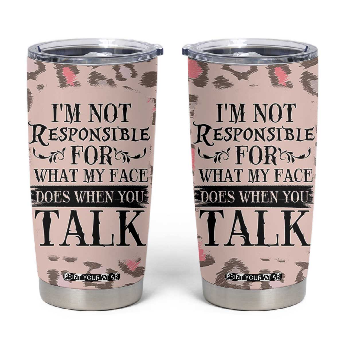Funny Sarcasm Tumbler Cup I'm Not Responsible For What My Face Does When You Talk Leopard TB10 Leopard Print Your Wear