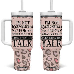 Funny Sarcasm Tumbler With Handle I'm Not Responsible For What My Face Does When You Talk Leopard TB10 One Size: 40 oz Leopard Print Your Wear