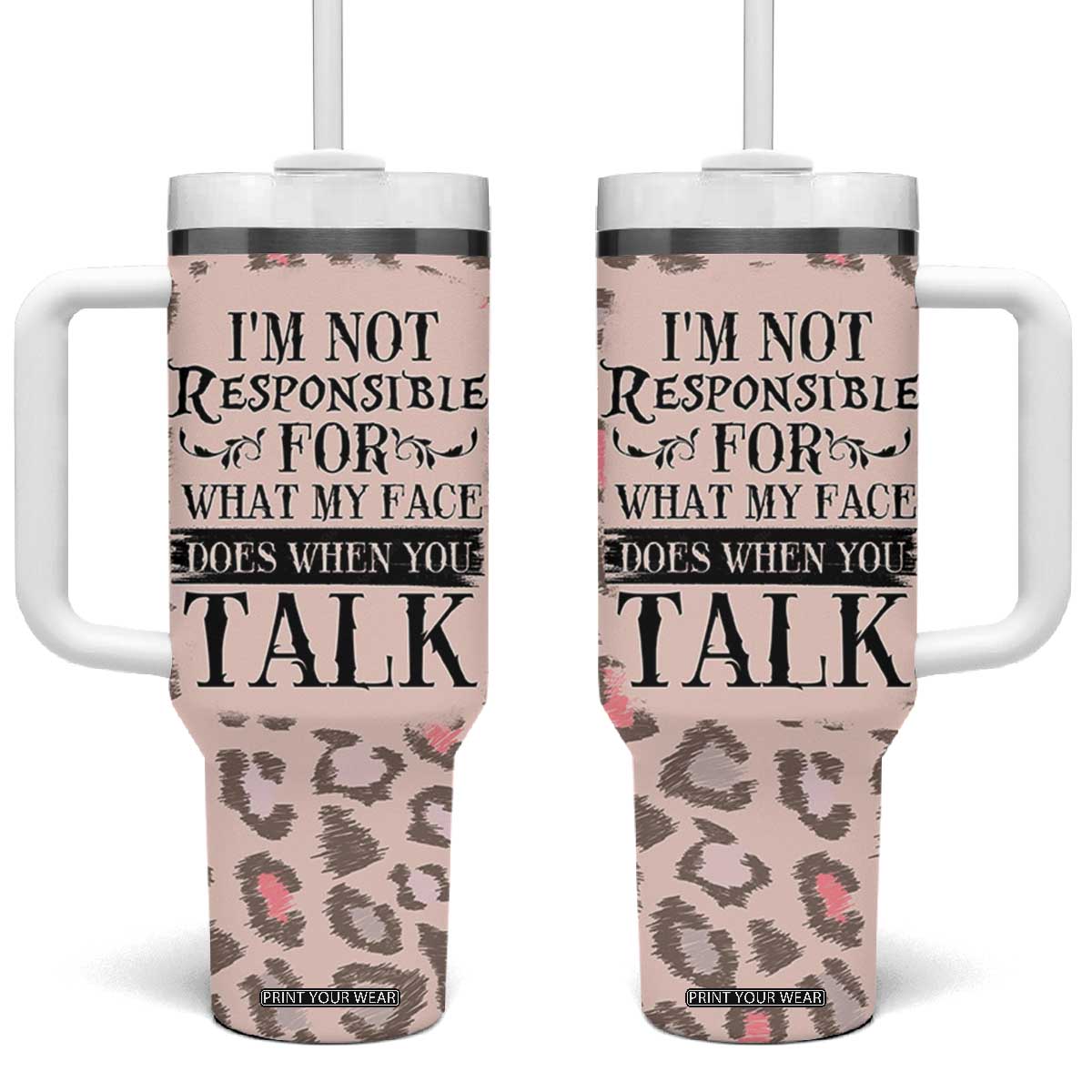 Funny Sarcasm Tumbler With Handle I'm Not Responsible For What My Face Does When You Talk Leopard TB10 One Size: 40 oz Leopard Print Your Wear