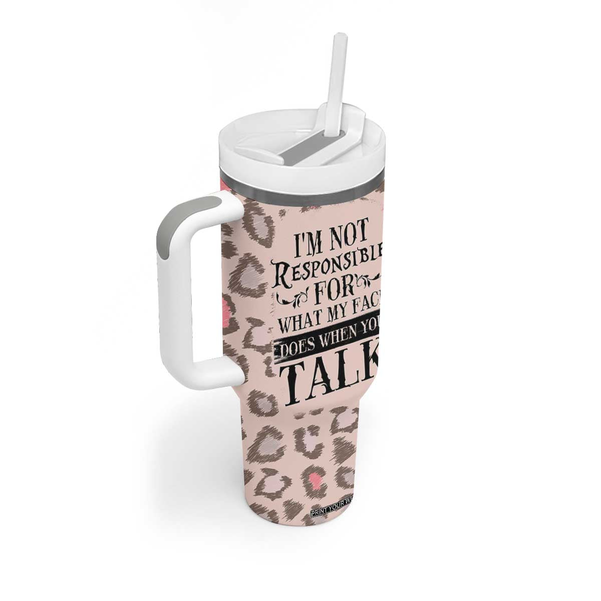 Funny Sarcasm Tumbler With Handle I'm Not Responsible For What My Face Does When You Talk Leopard TB10 Print Your Wear