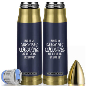 Father Of The Bride Gift Bullet Tumbler I Paid For My Daughters Wedding And All I Got Was This Stupid Cup TB10 Navy Print Your Wear