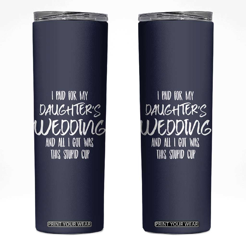 Father Of The Bride Gift Skinny Tumbler I Paid For My Daughters Wedding And All I Got Was This Stupid Cup TB10 Navy Print Your Wear