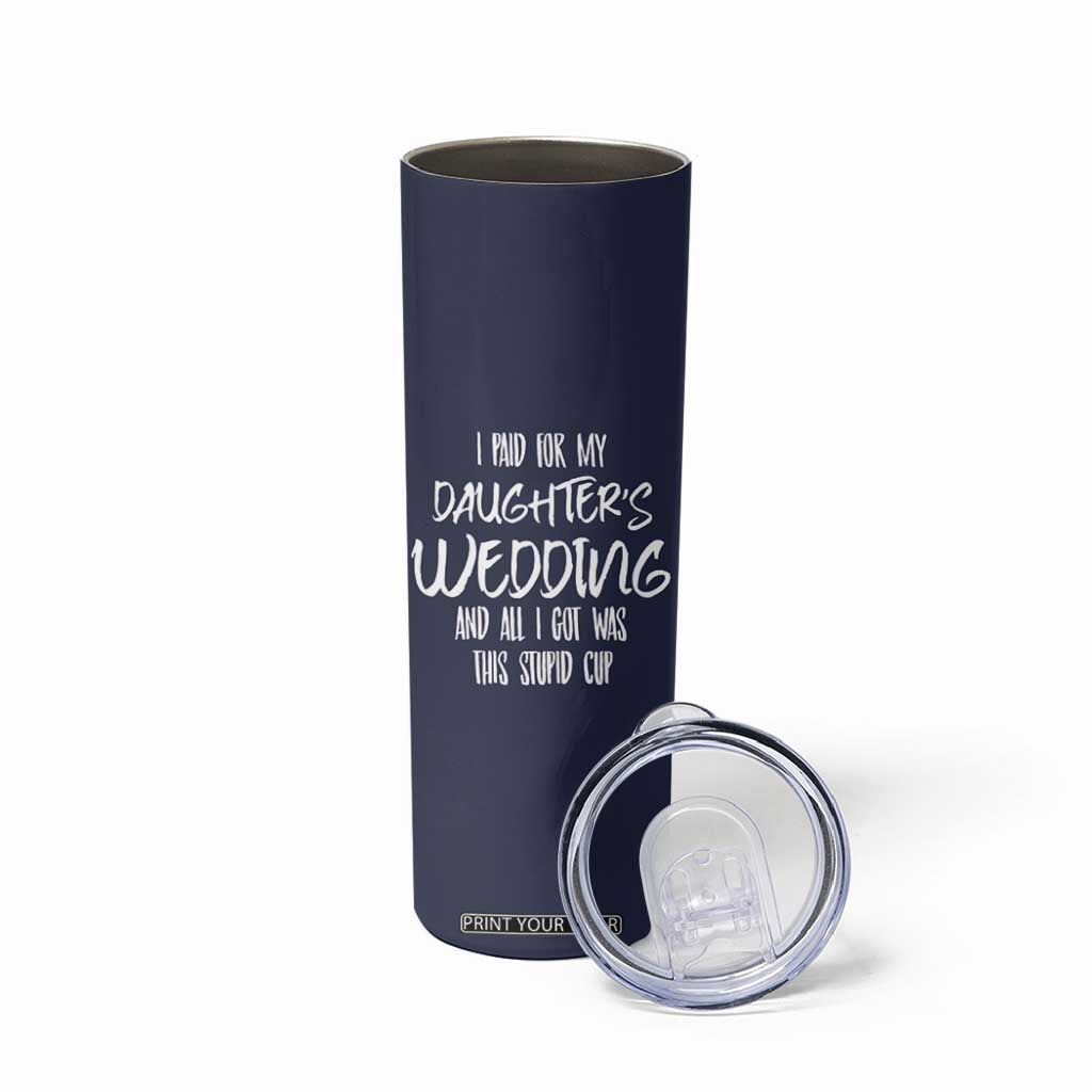 Father Of The Bride Gift Skinny Tumbler I Paid For My Daughters Wedding And All I Got Was This Stupid Cup TB10 Print Your Wear