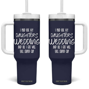 Father Of The Bride Gift Tumbler With Handle I Paid For My Daughters Wedding And All I Got Was This Stupid Cup TB10 One Size: 40 oz Navy Print Your Wear