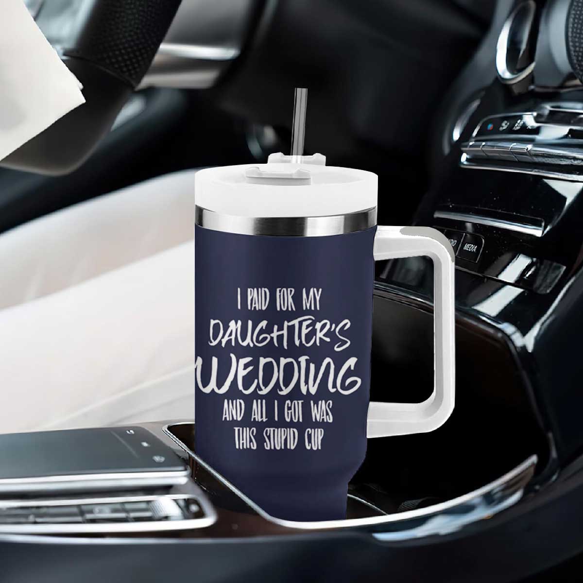 Father Of The Bride Gift Tumbler With Handle I Paid For My Daughters Wedding And All I Got Was This Stupid Cup TB10 Print Your Wear