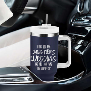 Father Of The Bride Gift Tumbler With Handle I Paid For My Daughters Wedding And All I Got Was This Stupid Cup TB10 Print Your Wear