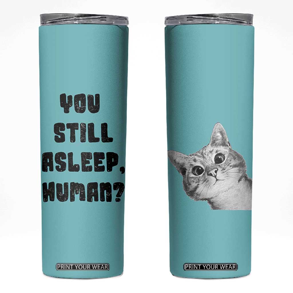 Cat Lover Gifts Skinny Tumbler You Still Asleep Human TB10 Teal Print Your Wear