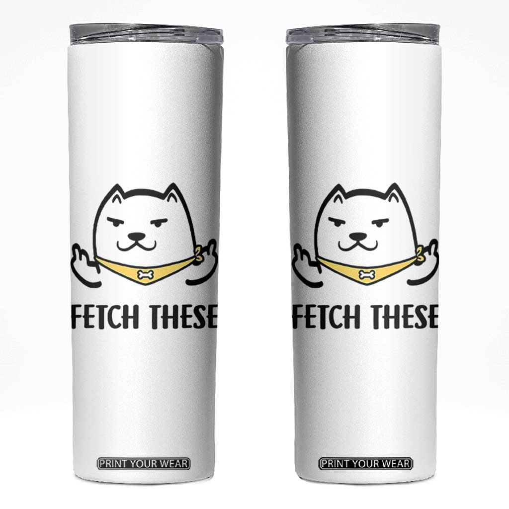 Funny Dog Lovers Skinny Tumbler Fetch These Sarcastic Gifts TB10 White Print Your Wear
