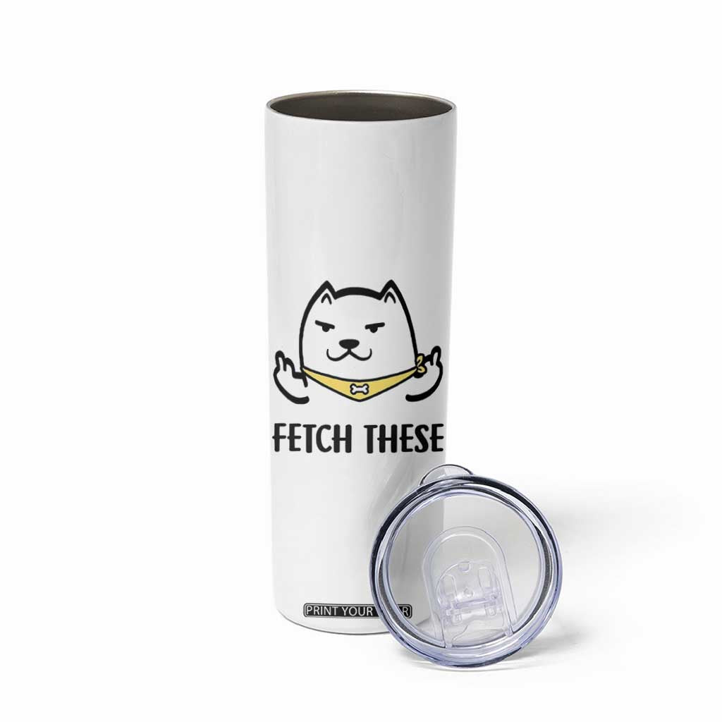 Funny Dog Lovers Skinny Tumbler Fetch These Sarcastic Gifts TB10 Print Your Wear