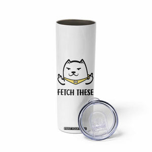 Funny Dog Lovers Skinny Tumbler Fetch These Sarcastic Gifts TB10 Print Your Wear