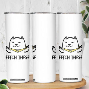 Funny Dog Lovers Skinny Tumbler Fetch These Sarcastic Gifts TB10 Print Your Wear