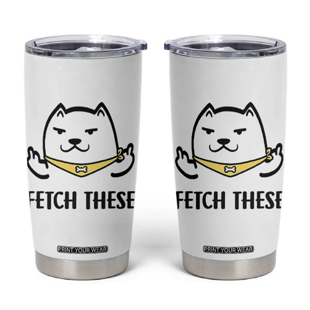 Funny Dog Lovers Tumbler Cup Fetch These Sarcastic Gifts TB10 White Print Your Wear