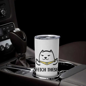 Funny Dog Lovers Tumbler Cup Fetch These Sarcastic Gifts TB10 Print Your Wear