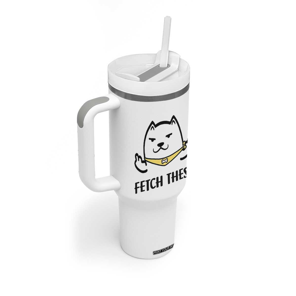 Funny Dog Lovers Tumbler With Handle Fetch These Sarcastic Gifts TB10 Print Your Wear