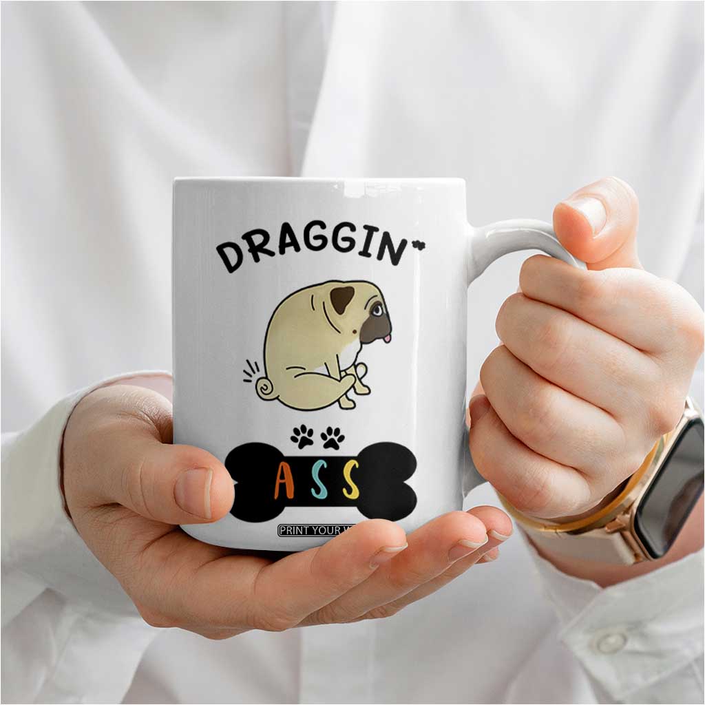 Pug Lovers Coffee Mug Draggin Ass Funny Dogs Mom Dad Owner Gag Gifts TB10 Print Your Wear