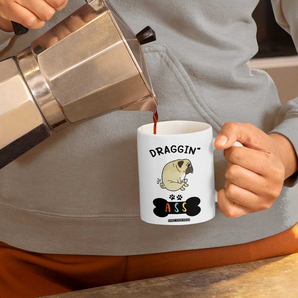 Pug Lovers Coffee Mug Draggin Ass Funny Dogs Mom Dad Owner Gag Gifts TB10 Print Your Wear