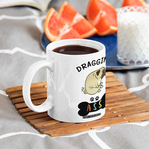 Pug Lovers Coffee Mug Draggin Ass Funny Dogs Mom Dad Owner Gag Gifts TB10 Print Your Wear