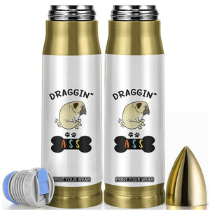Pug Lovers Bullet Tumbler Draggin Ass Funny Dogs Mom Dad Owner Gag Gifts TB10 White Print Your Wear