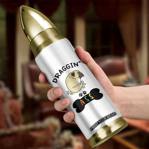 Pug Lovers Bullet Tumbler Draggin Ass Funny Dogs Mom Dad Owner Gag Gifts TB10 Print Your Wear
