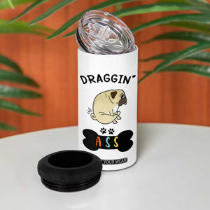 Pug Lovers 4 in 1 Can Cooler Tumbler Draggin Ass Funny Dogs Mom Dad Owner Gag Gifts TB10 Print Your Wear