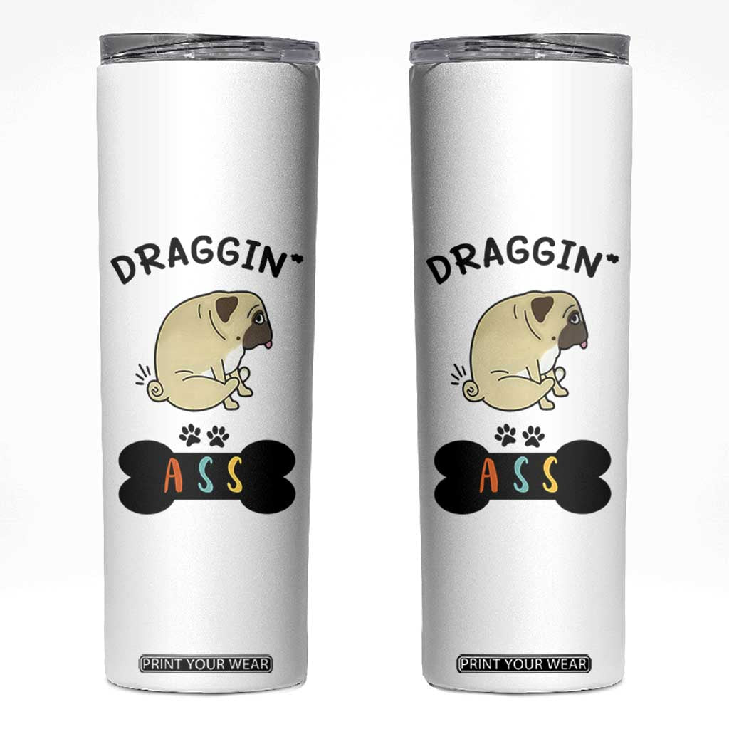 Pug Lovers Skinny Tumbler Draggin Ass Funny Dogs Mom Dad Owner Gag Gifts TB10 White Print Your Wear