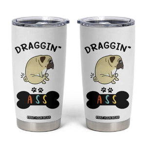 Pug Lovers Tumbler Cup Draggin Ass Funny Dogs Mom Dad Owner Gag Gifts TB10 White Print Your Wear
