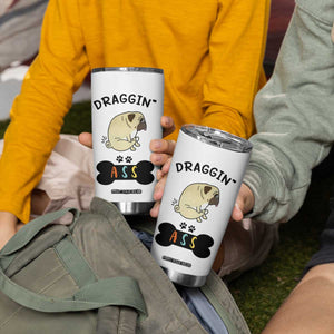 Pug Lovers Tumbler Cup Draggin Ass Funny Dogs Mom Dad Owner Gag Gifts TB10 Print Your Wear