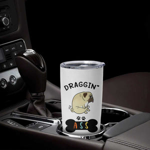 Pug Lovers Tumbler Cup Draggin Ass Funny Dogs Mom Dad Owner Gag Gifts TB10 Print Your Wear