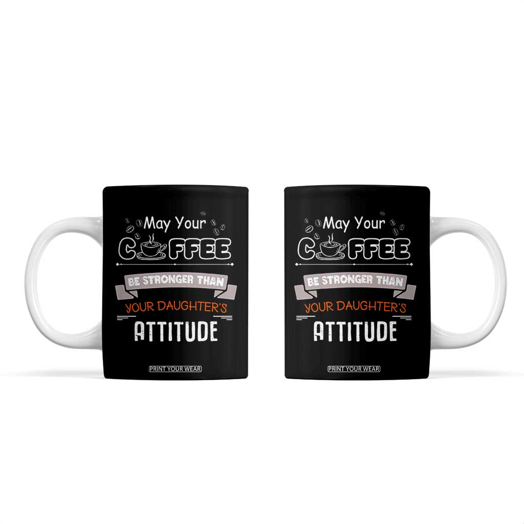 Gifts For Dad From Daughter Coffee Mug May Your Coffee Be Stronger Than Your Daughters Attitude TB10 Black Print Your Wear