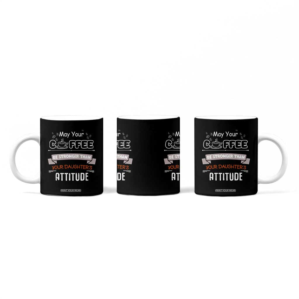Gifts For Dad From Daughter Coffee Mug May Your Coffee Be Stronger Than Your Daughters Attitude TB10 Print Your Wear