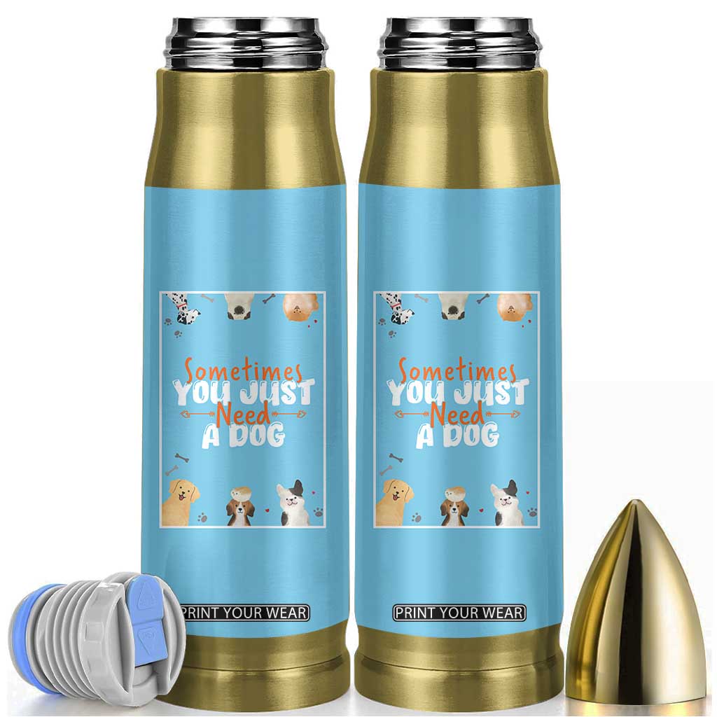 Dog Lovers Bullet Tumbler Sometimes You Just Need A Dog TB10 Blue Print Your Wear